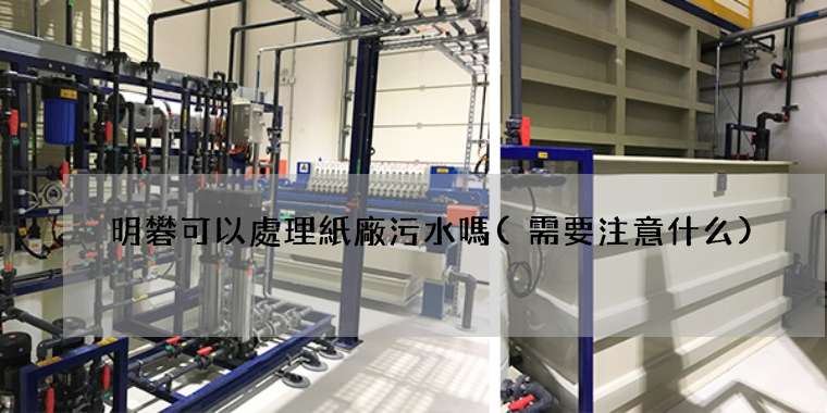 明礬可以處理紙廠污水嗎(需要注意什么)